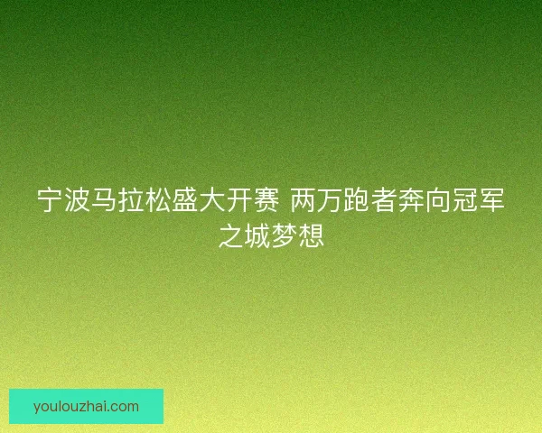 宁波马拉松盛大开赛 两万跑者奔向冠军之城梦想